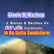 J. Balvin & Skrillex Vs Darude, Sterbinszky  - In Da Getto Sandstorm (Gioele Dj Mashup)