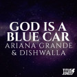 God Is A Blue Car (Ariana Grande x Dishwalla)