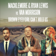 Macklemore & Ryan Lewis vs Van Morrison - Brown Eyed Girl Can't Hold Us