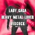 Lady Gaga - Heavy Metal Lover (Discock Bootleg)