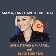 CVS - Mama, Can I Have It Like That (Gwen Stefani + Pharrell + Black Eyed Peas) OLD VERSION