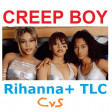 Creep Boy (CVS Mashup) - Rihanna + TLC -- UPDATE v4