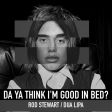 Rod Stewart vs. Dua Lipa - Da Ya Think I'm Good in Bed?