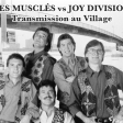 Les Musclés vs Joy Division - TRANSMISSION AU VILLAGE
