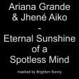 Eternal Sunshine of a Spotless Mind - Ariana Grande & Jhené Aiko (Brighton Sonny mashup)