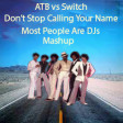 ATB vs Switch - Don't Stop Calling Your Name (Most People Are DJs Mashup)