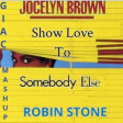 Jocelyn Brown Vs Robin Stone - Show Love To Somebody Else (Giac Mashup)