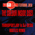 TI.PI.CAL FEAT. JOSH - THE COLOUR INSIDE 2021 (FABIOPDEEJAY & DEDO DJ BOOTLEG REMIX)