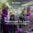 DJ Useo - Popscape To Love ( Jefferson Airplane vs Ozric Tentacles )