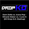 Dom Dolla vs. Icona Pop - Miracle Maker vs. I Love It (DJ Drop-K.O. Mashup)