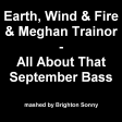 Earth, Wind, Fire & Meghan Trainor - All About That September Bass (Brighton Sonny mashup)