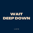 Lloyd - Wait Deep Down