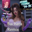 Ariana Grande - 34+35 (69) (DJ michbuze bachata sensual remix trapchata con flow 2020)