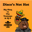 Disco's Not Hot (Big Shaq vs The Trammps & DJ S)