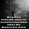 BLANCO - FINCHE' NON MI SEPPELLISCONO (IURI DJ BOOTLEG RMX)