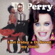 Last friday a Dj Saved My times - Katy Perry vs Indeep vs Chic