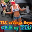 Scrub My Tetas (TLC vs Vengaboys)