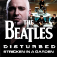 Disturbed Vs. The Beatles Stricken In A Garden
