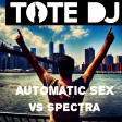 Automatic Sex Vs Spectra - Tote Deejay 2017