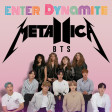 Enter Dynamite (BTS vs Metallica)