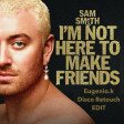 Eugenio.k Feat. Sam Smith - I'm Not Here To Make Friends (Eugenio.K Disco Retouch EDIT)