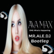 Ava Max OMG What's Happening MR.ALE DJ BOOTLEG