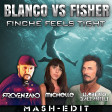 Blanco Vs Fisher - Finché Feels Tight (Provenzano, Umberto Balzanelli, Michelle Mash-Edit)