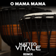 O MAMA MAMA (Matteo Vitale Remix)