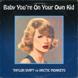 tbc aka Instamatic - Baby You're On Your Own Kid (Taylor Swift vs Arctic Monkeys)