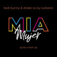 Bad Bunny & Drake vs Icy Subzero - Mia Mujer (Dj Teo Mash Up)