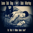 (Is This) A Video Game Love (Lana Del Rey vs Bob Marley)