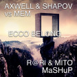 Axwell & Shapov vs Mem - Ecco Belong (R@Ri & MITO Mashup)
