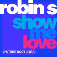 Robin S - Show Me Love FUTURE BOOT JORA