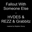 Fallout With Someone Else - HVDES & REZZ & Grabbitz (Brighton Sonny mashup)