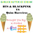 Garlick Butter Ice Cream (BTS, BLACKPINK & Selena Gomez vs Quim Barreiros)