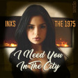 I Need You In The City (The 1975 vs. INXS)