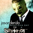 "Duality, Whatcha Say" (Jason Derulo vs. Slipknot)