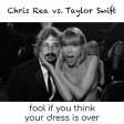 Chris Rea vs. Taylor Swift - Fool if you think your dress is over