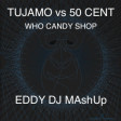 Tujamo vs 50 Cent - Who Candy Shop (Eddy Dj MAshUp)