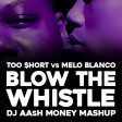 Too Short vs Melo Blanco - Blow The Whistle (Dj AAsH Money Mashup)