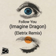Imagine Dragons - Follow You (Eletrix Remix)