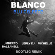 Blanco - Blu Celeste (Umberto Balzanelli, Jerry Dj, Michelle  Bootleg Remix)