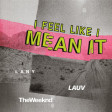 I Feel Like I Mean It V2 (Lauv vs. The Weeknd)