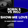 Robin S vs INOJ - Show Me Love (Dj AAsH Money Mashup)