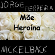 Mãe Heroína (Jorge Ferreira vs Nickelback)
