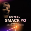 Beltran - Smack Yo (Dummy Live Slowed & Reverb Mix)