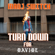 Turn Down For Davide (Madj Switch)