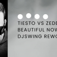 126 - 10A - Tiesto vs Zedd - Beautiful Now (DJSWING REWORK)