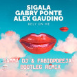 SIGALA, GABRY PONTE, ALEX GAUDINO - RELY ON ME (SAMMA DJ & FABIOPDEEJAY BOOTLEG REMIX)