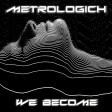Metrologich - We Become